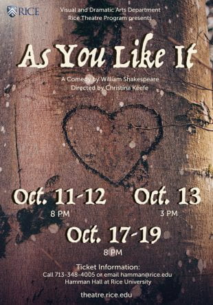Rice University Theatre will present William Shakespeare’s pastoral comedy “As You Like It” at Hamman Hall, 6100 Main St. Showtimes run Oct. 11, 12 and 17-19 at 8 p.m., with a matinee Oct. 13 at 3 p.m.